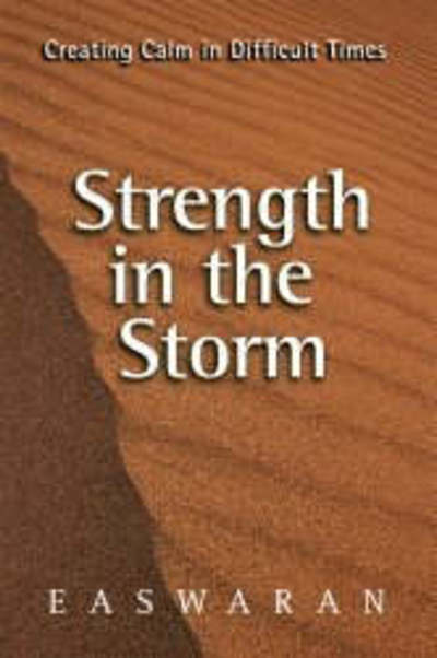 Strength in the Storm: Creating Calm in Difficult Times - Eknath Easwaran - Books - Nilgiri Press - 9781586380175 - September 28, 2005