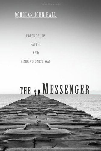 The Messenger: Friendship, Faith, and Finding Ones Way - Douglas John Hall - Książki - Wipf & Stock Pub - 9781610973175 - 1 czerwca 2011