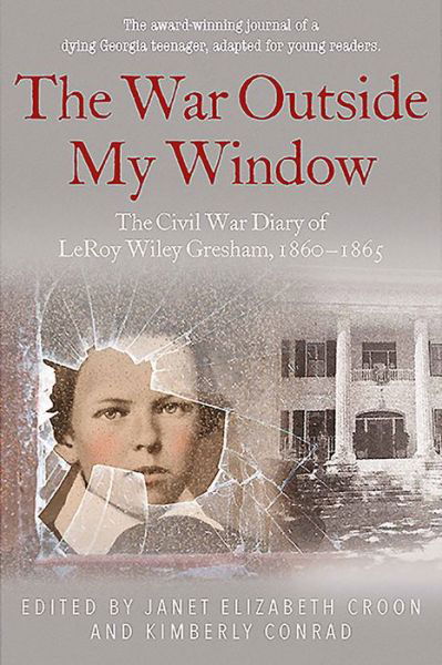 Cover for Janet Elizabeth Croon · The War Outside My Window (Young Readers Edition): The Civil War Diary of LeRoy Wiley Gresham, 1860–1865 (Hardcover Book) [Young Readers edition] (2024)