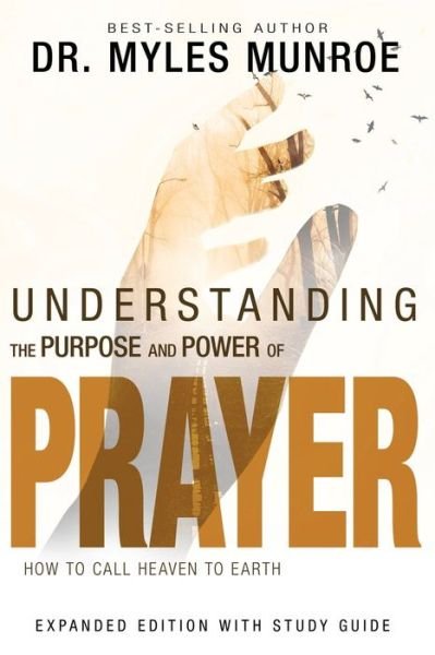 Cover for Munroe Myles Munroe · Understanding the Purpose and Power of Prayer: How to Call Heaven to Earth (First Edition, Enlarged / Expanded) (Paperback Book) [Expanded edition] (2018)