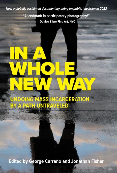 Cover for In A Whole New Way: Undoing Mass Incarceration by a Path Untraveled: Undoing Mass Incarceration by a Path Untraveled (Paperback Book) [New edition] (2023)