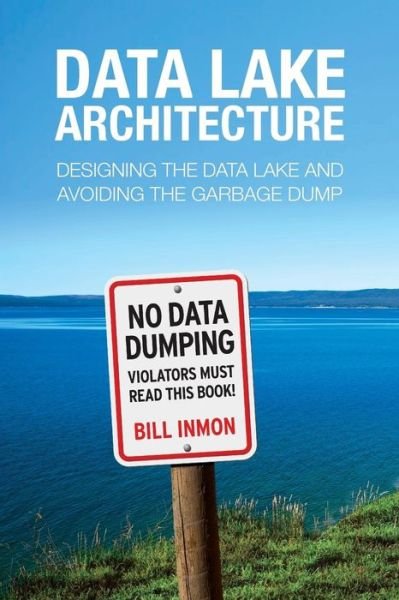 Cover for Bill Inmon · Data Lake Architecture: Designing the Data Lake and Avoiding the Garbage Dump (Taschenbuch) (2016)