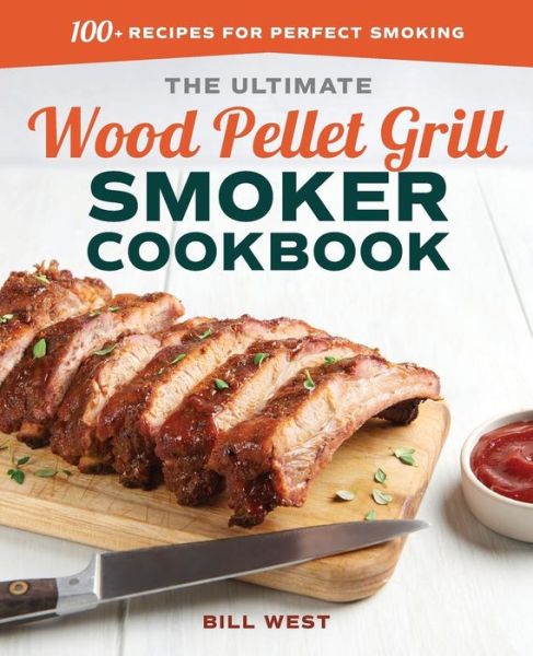 The Ultimate Wood Pellet Grill Smoker Cookbook - Bill West - Books - Rockridge Press - 9781641522175 - October 30, 2018