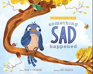 Cover for Darby A Strickland · Something Sad Happened: Helping Children with Grief - Comfort for Children in Hard Times (Hardcover Book) (2024)