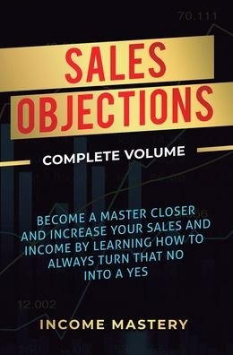 Cover for Phil Wall · Sales Objections: Become a Master Closer and Increase Your Sales and Income by Learning How to Always Turn That No into a Yes Complete Volume (Hardcover Book) (2020)