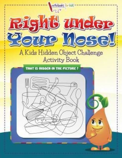 Cover for Activibooks For Kids · Right Under Your Nose! A Kids Hidden Object Challenge Activity Book (Paperback Book) (2016)