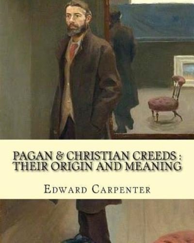 Cover for Edward Carpenter · Pagan &amp; Christian creeds : their origin and meaning, By : Edward Carpenter (Taschenbuch) (2018)