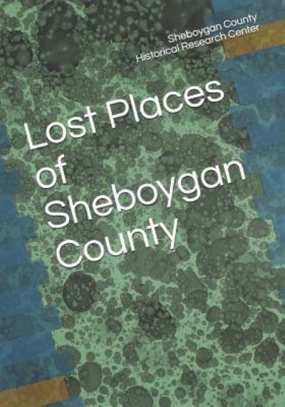 Cover for Sheboygan County Histor Research Center · Lost Places of Sheboygan County (Taschenbuch) (2018)