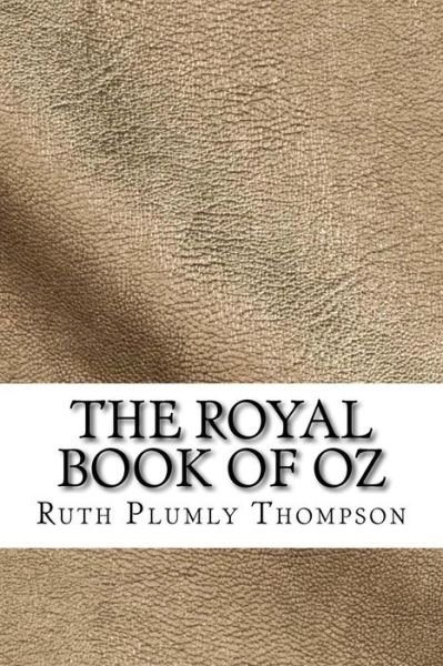 The Royal Book of Oz - Ruth Plumly Thompson - Böcker - Createspace Independent Publishing Platf - 9781729589175 - 28 oktober 2018