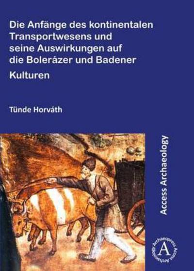 Cover for Tunde Horvath · Die Anfange des kontinentalen Transportwesens und seine Auswirkungen auf die Bolerazer und Badener Kulturen (Pocketbok) (2016)