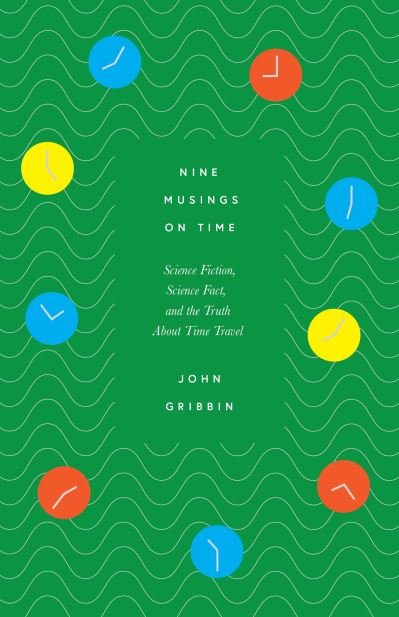Nine Musings on Time: Science Fiction, Science Fact, and the Truth about Time Travel - John Gribbin - Books - Icon Books - 9781785789175 - October 6, 2022