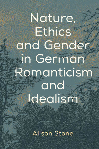 Cover for Alison Stone · Nature, Ethics and Gender in German Romanticism and Idealism (Hardcover Book) (2018)