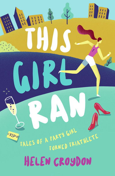 Cover for Helen Croydon · This Girl Ran: Tales of a Party Girl Turned Triathlete (Paperback Book) (2018)