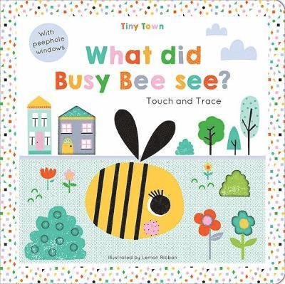 What did Busy Bee see? - Tiny Town Touch and Trace - Oakley Graham - Bøker - Imagine That Publishing Ltd - 9781787008175 - 1. februar 2018