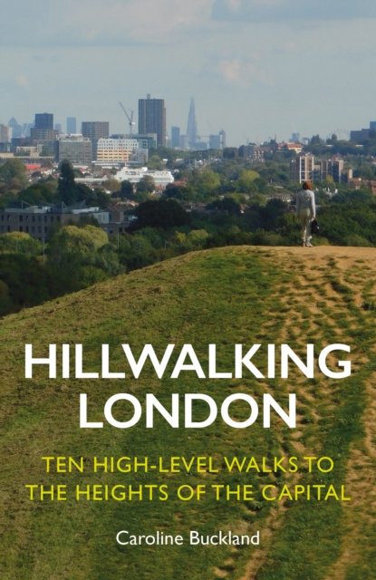 Cover for Caroline Buckland · Hillwalking London: Ten High-level Walks to the Heights of the Capital (Paperback Book) (2023)