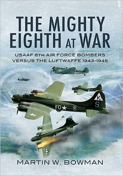 Cover for Martin Bowman · Mighty Eighth at War: Usaaf 8th Air Force Bombers Versus the Luftwaffe 1943-1945 (Hardcover Book) (2010)