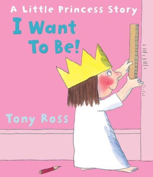I Want to Be! (Little Princess) - Little Princess - Tony Ross - Books - Andersen Press Ltd - 9781849395175 - April 4, 2013
