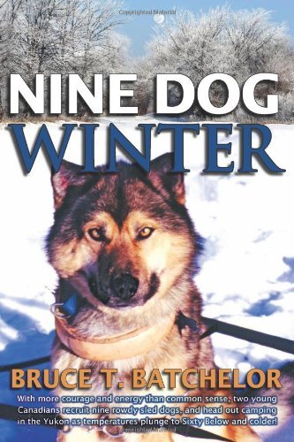 Cover for Bruce T. Batchelor · Nine Dog Winter: in 1980, Two Young Canadians Recruited Nine Rowdy Sled Dogs, and Headed out Camping in the Yukon As Temperatures Plung (Paperback Bog) (2008)