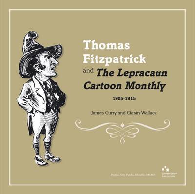 Thomas Fitzpatrick and 'the Lepracaun Cartoon Monthly', 1905-1915 - James Curry - Books - Dublin City Public Libraries - 9781907002175 - August 11, 2015