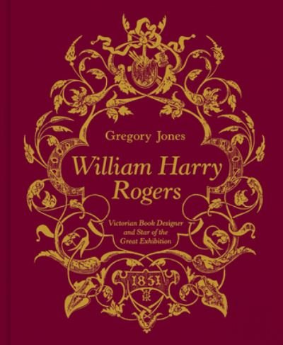 Cover for Gregory Jones · William Harry Rogers: Victorian Book Designer and Star of the Great Exhibition (Gebundenes Buch) (2023)