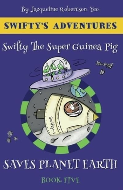Swifty the Super Guinea Pig Saves Planet Earth - Swifty's Adventures - Jacqueline Robertson-Yeo - Books - Jacqueline Robertson-Yeo - 9781916420175 - October 23, 2021
