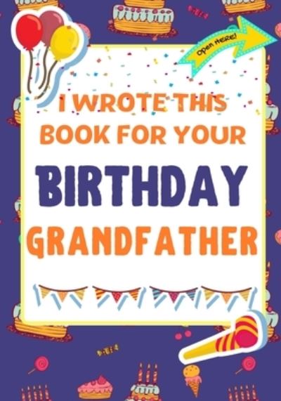I Wrote This Book For Your Birthday Grandfather - The Life Graduate Publishing Group - Books - Life Graduate Publishing Group - 9781922568175 - December 30, 2020