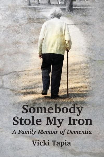 Cover for Vicki Tapia · Somebody Stole My Iron: a Family Memoir of Demntia (Paperback Book) (2014)