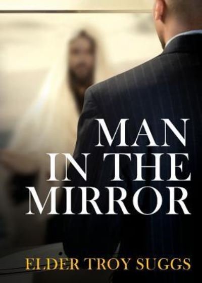Cover for Elder Troy Suggs · Man in the Mirror (Paperback Book) (2016)
