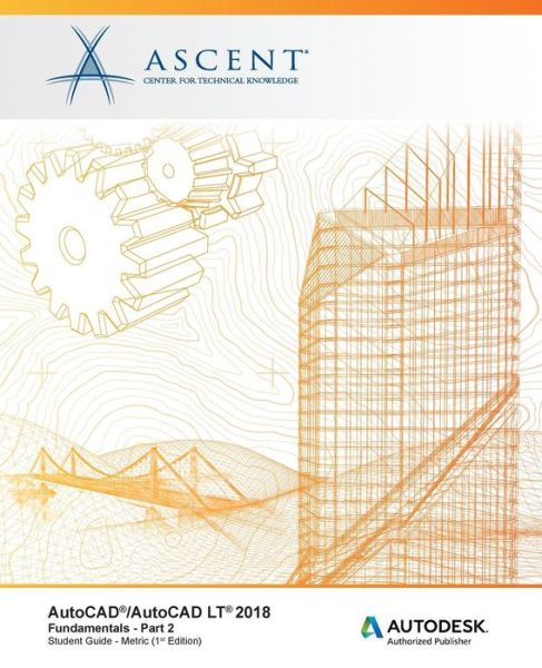 AutoCAD / AutoCAD LT 2018 Fundamentals - Metric : Part 2 - Ascent - Center for Technical Knowledge - Kirjat - Ascent, Center for Technical Knowledge - 9781946571175 - maanantai 20. maaliskuuta 2017