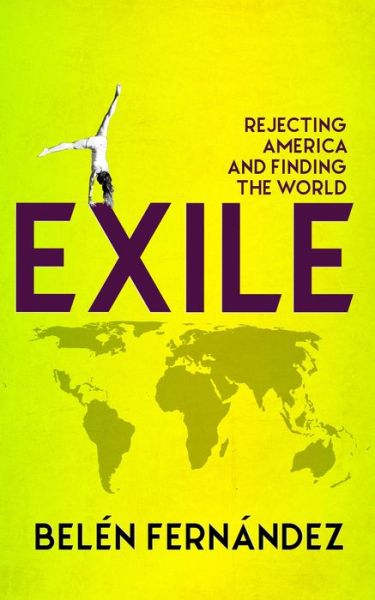 Cover for Beln Fernndez · Exile: Rejecting America and Finding the World (Paperback Book) (2019)