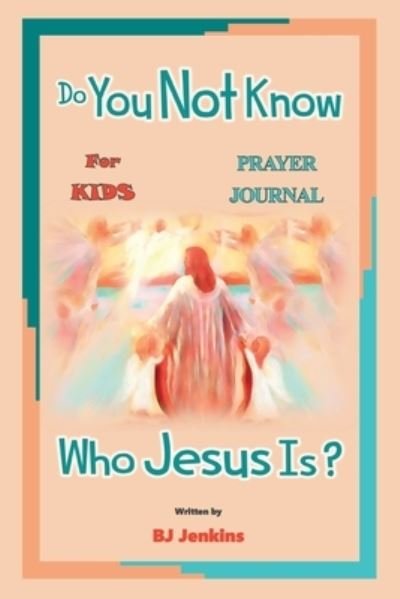 Cover for Bj Jenkins · Do You Not Know Who Jesus Is? for Kids Prayer Journal (Paperback Book) (2020)