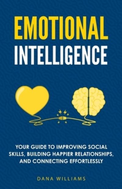 Cover for Dana Williams · Emotional Intelligence: Your Guide to Improving Social Skills, Building Happier Relationships, and Connecting Effortlessly (Paperback Book) (2021)