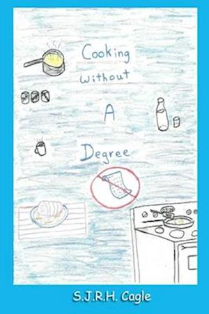 Cooking Without a Degree - S. J. R. H. Cagle - Books - ASA Publishing Corporation - 9781960104175 - May 20, 2023