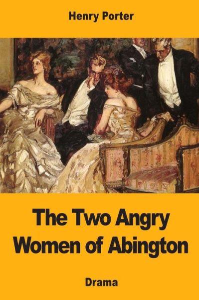 The Two Angry Women of Abington - Henry Porter - Książki - Createspace Independent Publishing Platf - 9781973834175 - 23 lipca 2017