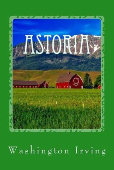 Astoria - Washington Irving - Książki - Createspace Independent Publishing Platf - 9781974390175 - 9 sierpnia 2017