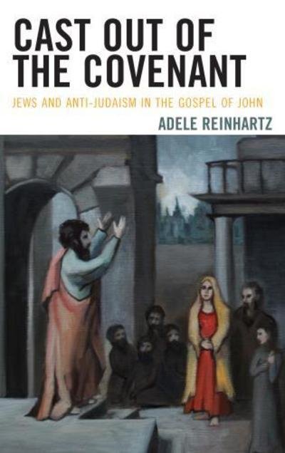 Cover for Adele Reinhartz · Cast Out of the Covenant: Jews and Anti-Judaism in the Gospel of John (Hardcover Book) (2018)