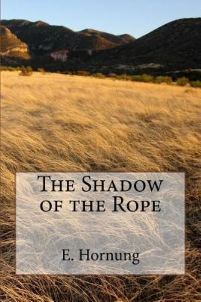 The Shadow of the Rope - E W Hornung - Books - Createspace Independent Publishing Platf - 9781984232175 - February 9, 2018