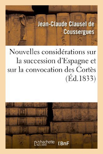 Cover for Clausel De Coussergues-j · Nouvelles Considerations Sur La Succession D'espagne et Sur La Convocation Des Cortes (Paperback Book) [French edition] (2013)