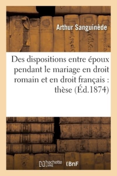 Cover for Sanguinède · Des Dispositions Entre Epoux Pendant Le Mariage En Droit Romain Et En Droit Francais: (Paperback Book) (2016)