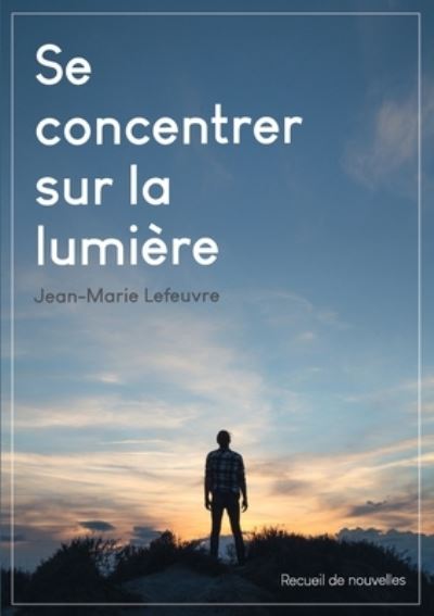 Cover for Jean-Marie Lefeuvre · Se concentrer sur la lumiere (Paperback Book) (2021)