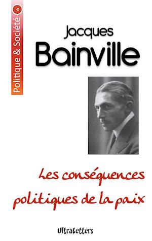 Les conséquences politiques de la paix - Jacques Bainville - Books - Ultraletters - 9782390300175 - November 27, 2017