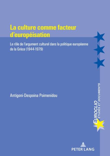 Cover for Antigoni-Despoina Poimenidou · La Culture Comme Facteur d'Europeisation: Le Role de l'Argument Culturel Dans La Politique Europeenne de la Grece (1944-1979) - Euroclio (Paperback Book) (2020)
