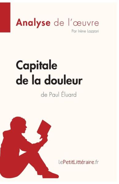 Capitale de la douleur de Paul Eluard (Analyse de l'oeuvre) - Lepetitlitteraire - Książki - Lepetitlittraire.Fr - 9782808014175 - 19 grudnia 2018