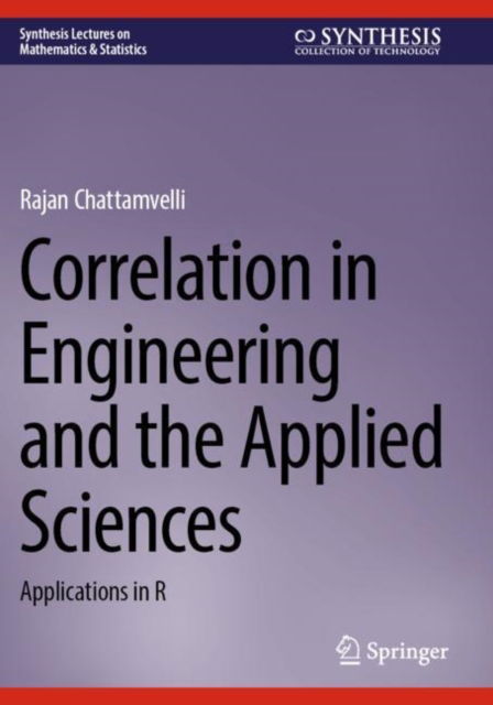 Cover for Rajan Chattamvelli · Correlation in Engineering and the Applied Sciences: Applications in R - Synthesis Lectures on Mathematics &amp; Statistics (Paperback Book) (2025)