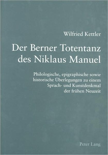 Cover for Wilfried Kettler · Der Berner Totentanz Des Niklaus Manuel: Philologische, Epigraphische Sowie Historische Ueberlegungen Zu Einem Sprach- Und Kunstdenkmal Der Fruehen Neuzeit (Hardcover Book) (2009)