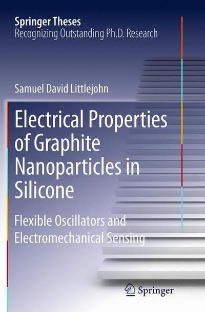 Cover for Samuel David Littlejohn · Electrical Properties of Graphite Nanoparticles in Silicone: Flexible Oscillators and Electromechanical Sensing - Springer Theses (Taschenbuch) [Softcover reprint of the original 1st ed. 2014 edition] (2016)