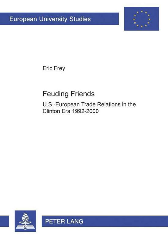 Cover for Eric G. Frey · Feuding Friends: U.S.-European Trade Relations in the Clinton Era 1992-2000 - Europaische Hochschulschriften / European University Studies / Publications Universitaires Europeennes Reihe 31: Politikwissenschaft / Series 31: Political Science / Serie 31: S (Paperback Book) (2004)