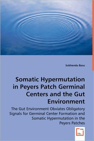 Somatic Hypermutation in Peyers Patch Germinal Centers and the Gut Environment: the Gut Environment Obviates Obligatory Signals for Germinal Center ... Somatic Hypermutation in the Peyers Patches - Subhendu Basu - Books - VDM Verlag - 9783639059175 - August 4, 2008