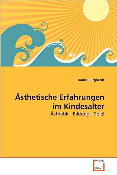 Cover for Daniel Burghardt · Ästhetische Erfahrungen Im Kindesalter: Ästhetik - Bildung - Spiel (Taschenbuch) [German edition] (2010)
