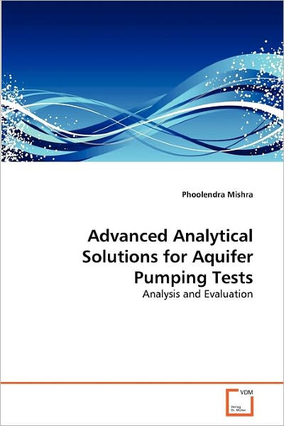 Cover for Phoolendra Mishra · Advanced Analytical Solutions for Aquifer Pumping Tests: Analysis and Evaluation (Paperback Book) (2010)